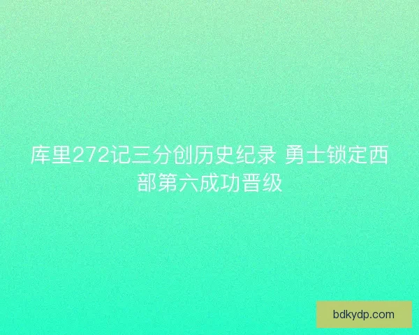 库里272记三分创历史纪录 勇士锁定西部第六成功晋级